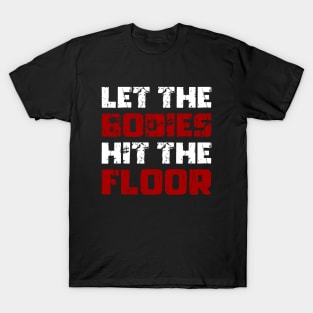 Let The Bodies Hit The Floor - Funny Saying Sarcastic Meme T-Shirt